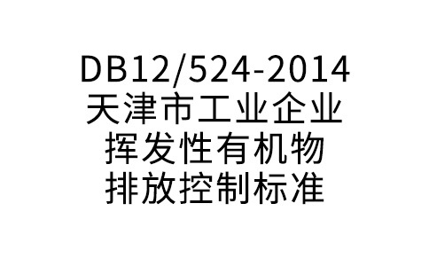 DB12/524-2014天津市产业企业挥发性无机物排放节制规范